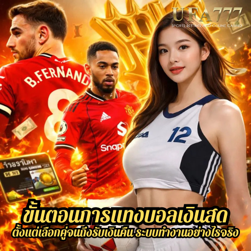 ขั้นตอนการแทงบอลเงินสด ตั้งแต่เลือกคู่จนถึงรับเงินคืน ระบบทำงานอย่างไรจริง