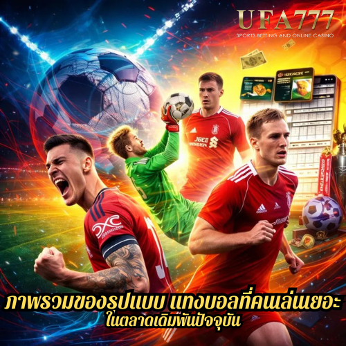 ภาพรวมของรูปแบบ แทงบอลที่คนเล่นเยอะ ในตลาดเดิมพันปัจจุบัน